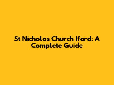 St Nicholas Church Iford: A Complete Guide