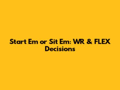 Start 'Em or Sit 'Em: WR & FLEX Decisions