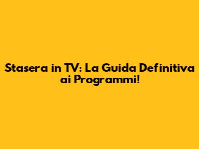 Stasera in TV: La Guida Definitiva ai Programmi!