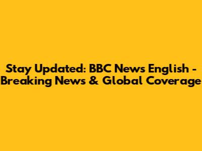 Stay Updated: BBC News English - Breaking News & Global Coverage