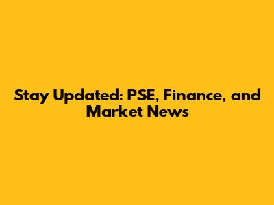 Stay Updated: PSE, Finance, and Market News
