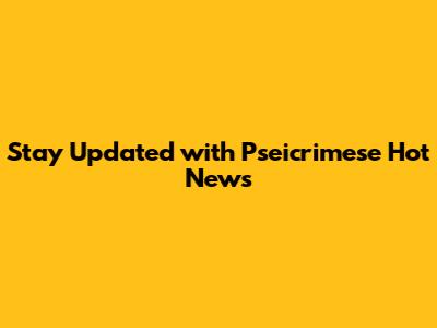 Stay Updated with "Pseicrimese" Hot News