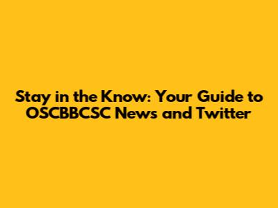 Stay in the Know: Your Guide to OSCBBCSC News and Twitter