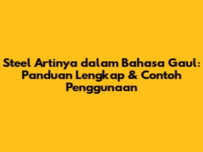 Steel Artinya dalam Bahasa Gaul: Panduan Lengkap & Contoh Penggunaan