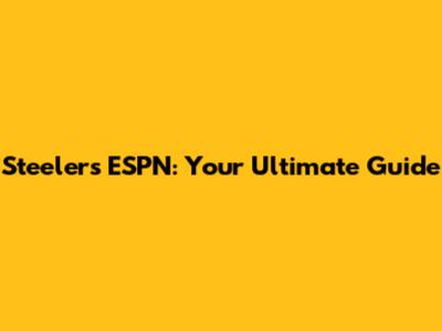 Steelers ESPN: Your Ultimate Guide
