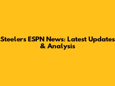 Steelers ESPN News: Latest Updates & Analysis