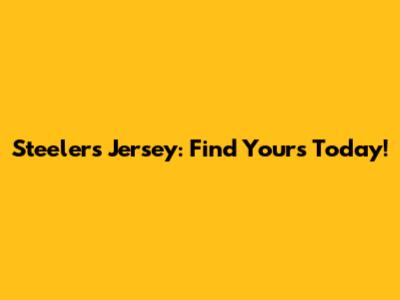 Steelers Jersey: Find Yours Today!