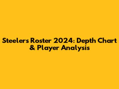 Steelers Roster 2024: Depth Chart & Player Analysis