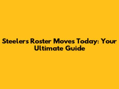 Steelers Roster Moves Today: Your Ultimate Guide
