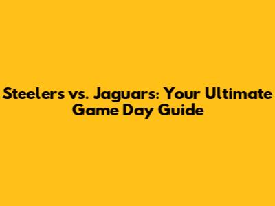 Steelers vs. Jaguars: Your Ultimate Game Day Guide