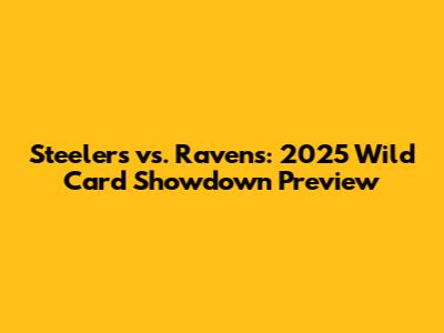Steelers vs. Ravens: 2025 Wild Card Showdown Preview