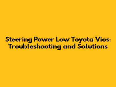 Steering Power Low Toyota Vios: Troubleshooting and Solutions