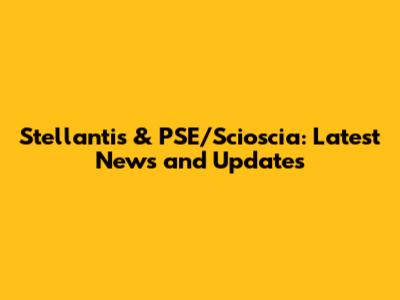 Stellantis & PSE/Scioscia: Latest News and Updates