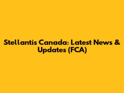 Stellantis Canada: Latest News & Updates (FCA)