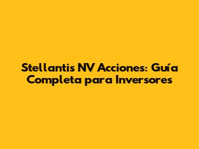 Stellantis NV Acciones: Guía Completa para Inversores