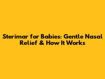 Sterimar for Babies: Gentle Nasal Relief & How It Works