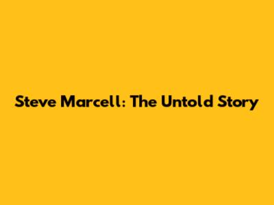 Steve Marcell: The Untold Story