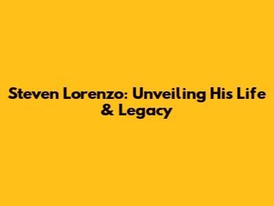 Steven Lorenzo: Unveiling His Life & Legacy