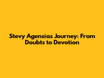 Stevy Agensia's Journey: From Doubts to Devotion