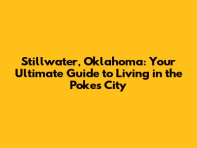 Stillwater, Oklahoma: Your Ultimate Guide to Living in the 'Pokes' City