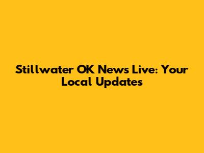 Stillwater OK News Live: Your Local Updates