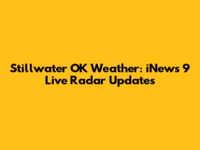 Stillwater OK Weather: iNews 9 Live Radar Updates