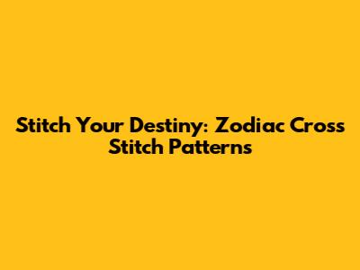 Stitch Your Destiny: Zodiac Cross Stitch Patterns