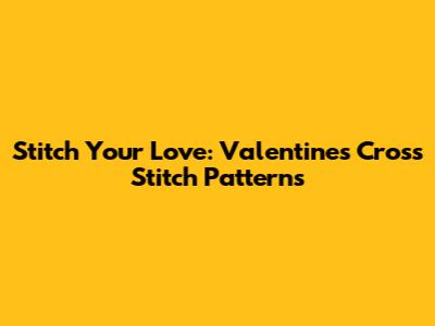 Stitch Your Love: Valentine's Cross Stitch Patterns