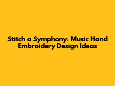 Stitch a Symphony: Music Hand Embroidery Design Ideas