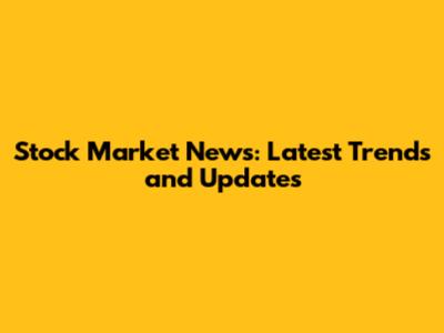 Stock Market News: Latest Trends and Updates
