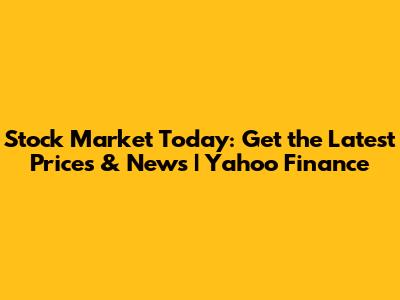 Stock Market Today: Get the Latest Prices & News | Yahoo Finance