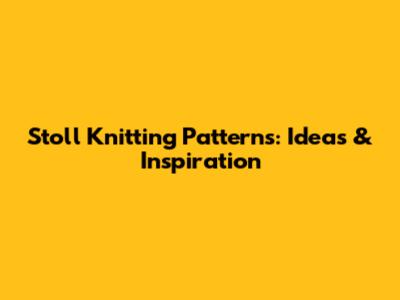 Stoll Knitting Patterns: Ideas & Inspiration