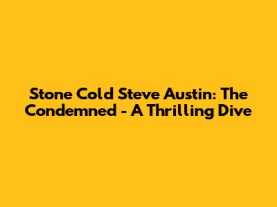 Stone Cold Steve Austin: 'The Condemned' - A Thrilling Dive