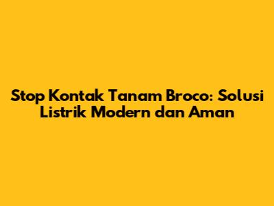 Stop Kontak Tanam Broco: Solusi Listrik Modern dan Aman
