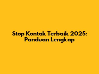Stop Kontak Terbaik 2025: Panduan Lengkap