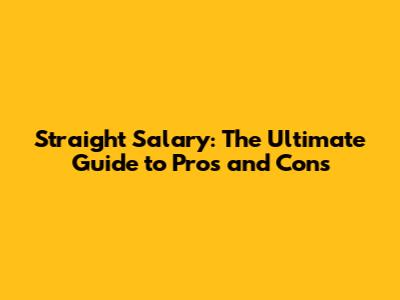 Straight Salary: The Ultimate Guide to Pros and Cons