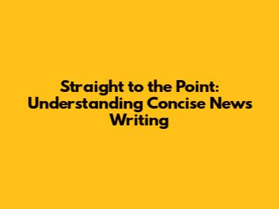 Straight to the Point: Understanding Concise News Writing