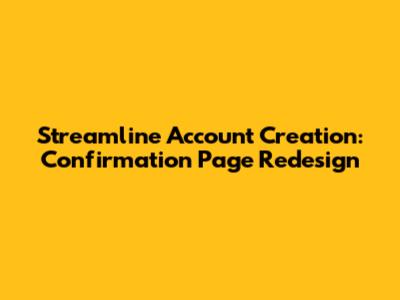 Streamline Account Creation: Confirmation Page Redesign