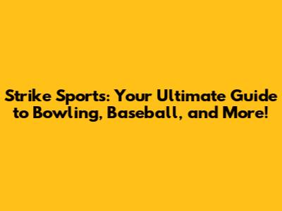 Strike Sports: Your Ultimate Guide to Bowling, Baseball, and More!