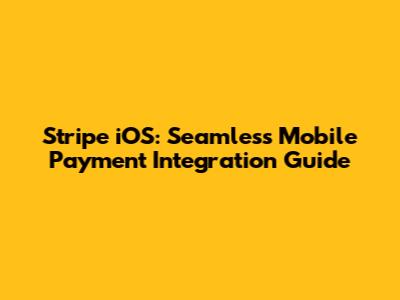 Stripe iOS: Seamless Mobile Payment Integration Guide