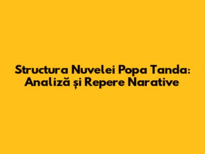 Structura Nuvelei Popa Tanda: Analiză și Repere Narative