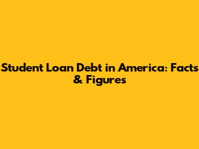 Student Loan Debt in America: Facts & Figures