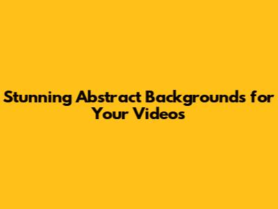 Stunning Abstract Backgrounds for Your Videos