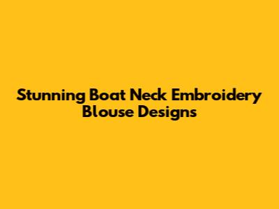 Stunning Boat Neck Embroidery Blouse Designs