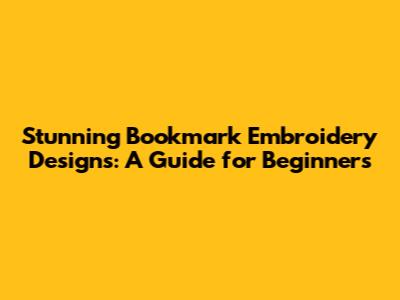 Stunning Bookmark Embroidery Designs: A Guide for Beginners
