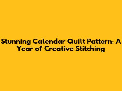 Stunning Calendar Quilt Pattern: A Year of Creative Stitching