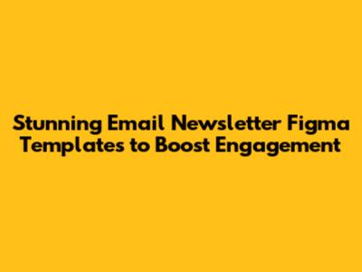 Stunning Email Newsletter Figma Templates to Boost Engagement