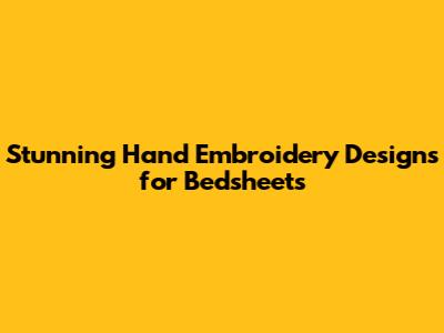 Stunning Hand Embroidery Designs for Bedsheets