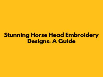 Stunning Horse Head Embroidery Designs: A Guide