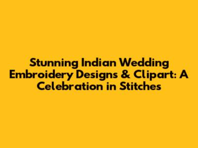 Stunning Indian Wedding Embroidery Designs & Clipart: A Celebration in Stitches